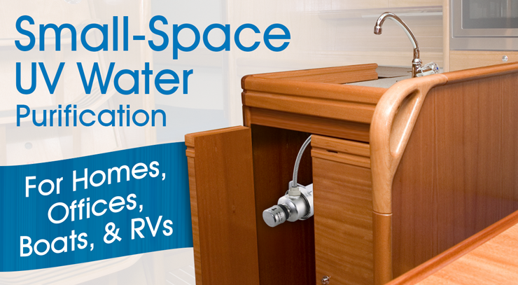 Small Space UV Water Purification for Homes, Offices, Boats, & RVs