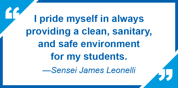 Quote from Tiger Schulmann's Martial Arts Studio: I pride myself in always providing a clean, sanitary, and safe environment for my students. —Sensei James Leonelli